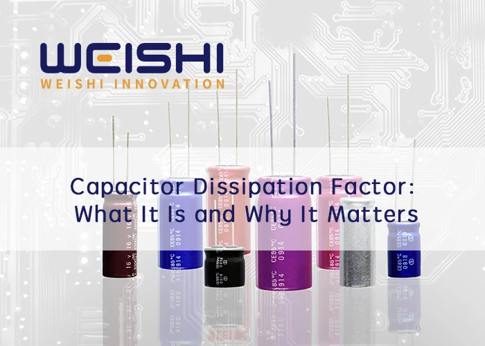 Capacitor Dissipation Factor What It Is and Why It Matters