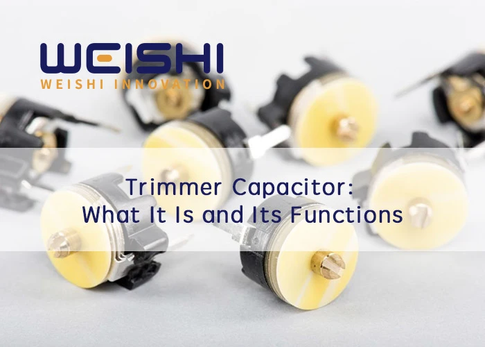 Trimmer Capacitor What It Is and Its Functions